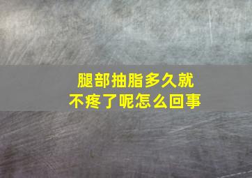 腿部抽脂多久就不疼了呢怎么回事