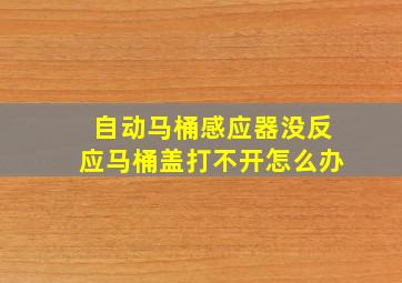 自动马桶感应器没反应马桶盖打不开怎么办