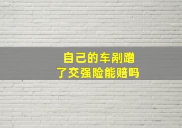 自己的车剐蹭了交强险能赔吗