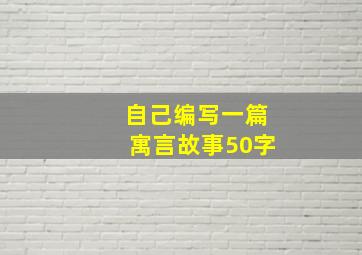 自己编写一篇寓言故事50字