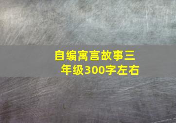 自编寓言故事三年级300字左右