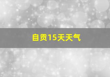 自贡15天天气