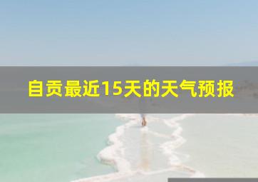 自贡最近15天的天气预报