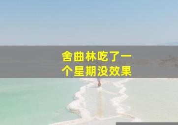 舍曲林吃了一个星期没效果