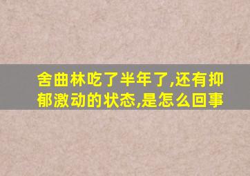 舍曲林吃了半年了,还有抑郁激动的状态,是怎么回事