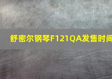 舒密尔钢琴F121QA发售时间