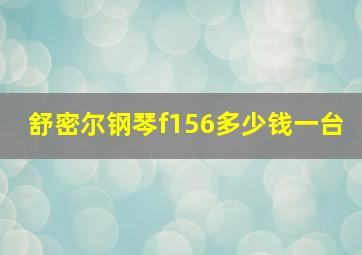 舒密尔钢琴f156多少钱一台