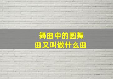 舞曲中的圆舞曲又叫做什么曲