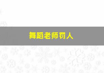 舞蹈老师罚人