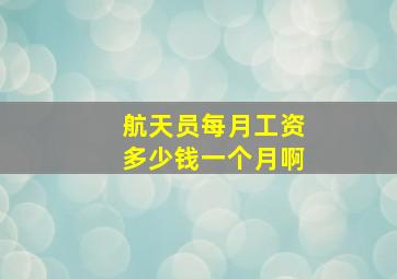 航天员每月工资多少钱一个月啊