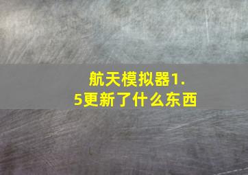 航天模拟器1.5更新了什么东西