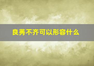 良莠不齐可以形容什么