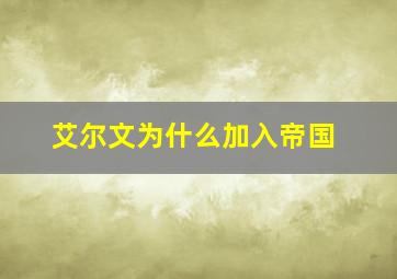 艾尔文为什么加入帝国