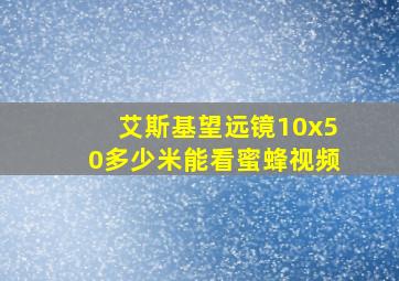 艾斯基望远镜10x50多少米能看蜜蜂视频