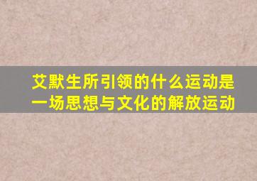 艾默生所引领的什么运动是一场思想与文化的解放运动