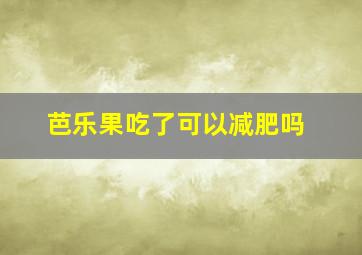 芭乐果吃了可以减肥吗