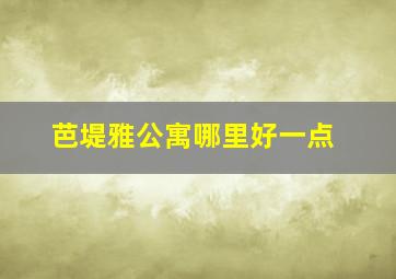 芭堤雅公寓哪里好一点