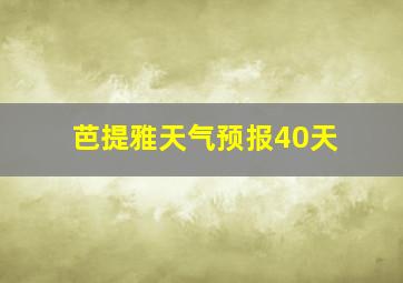 芭提雅天气预报40天