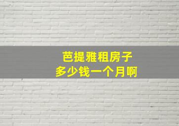 芭提雅租房子多少钱一个月啊