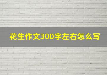 花生作文300字左右怎么写