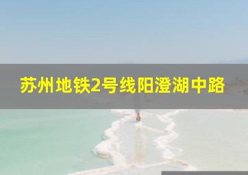 苏州地铁2号线阳澄湖中路