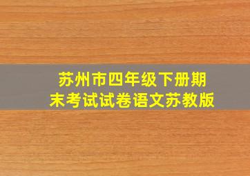 苏州市四年级下册期末考试试卷语文苏教版