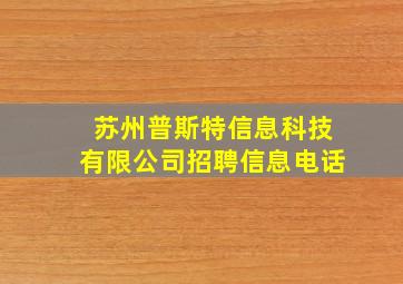 苏州普斯特信息科技有限公司招聘信息电话