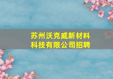 苏州沃克威新材料科技有限公司招聘