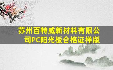 苏州百特威新材料有限公司PC阳光板合格证样版