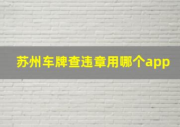 苏州车牌查违章用哪个app