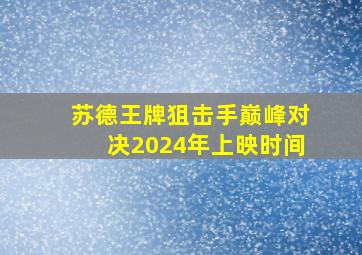 苏德王牌狙击手巅峰对决2024年上映时间