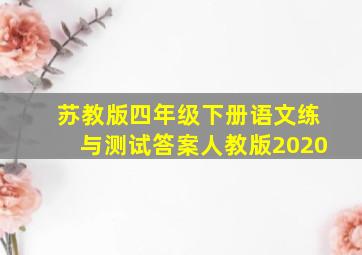 苏教版四年级下册语文练与测试答案人教版2020