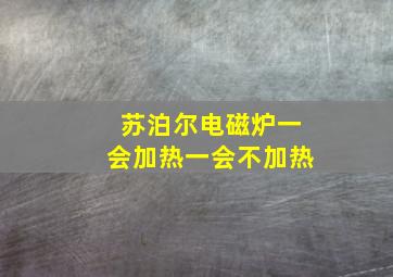 苏泊尔电磁炉一会加热一会不加热