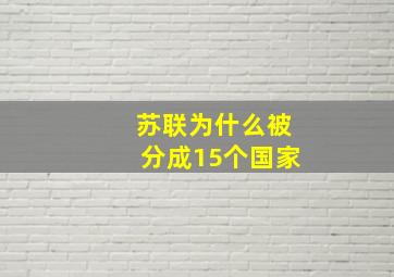 苏联为什么被分成15个国家