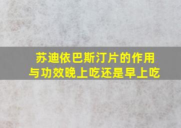 苏迪依巴斯汀片的作用与功效晚上吃还是早上吃