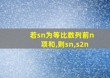 若sn为等比数列前n项和,则sn,s2n