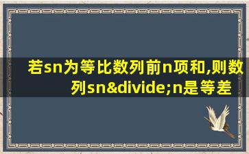 若sn为等比数列前n项和,则数列sn÷n是等差数列