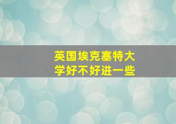 英国埃克塞特大学好不好进一些