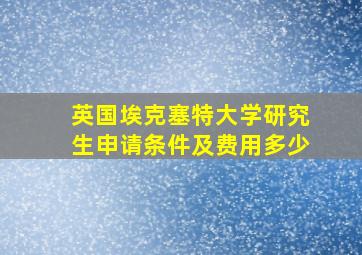 英国埃克塞特大学研究生申请条件及费用多少