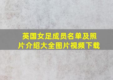 英国女足成员名单及照片介绍大全图片视频下载