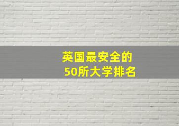 英国最安全的50所大学排名