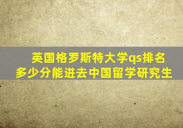 英国格罗斯特大学qs排名多少分能进去中国留学研究生