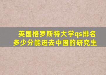 英国格罗斯特大学qs排名多少分能进去中国的研究生