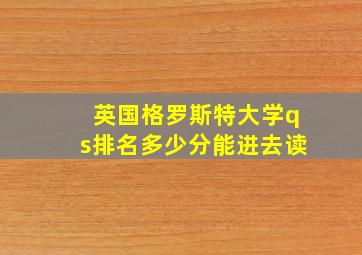 英国格罗斯特大学qs排名多少分能进去读