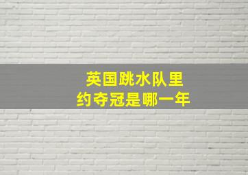 英国跳水队里约夺冠是哪一年