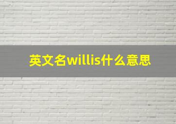 英文名willis什么意思