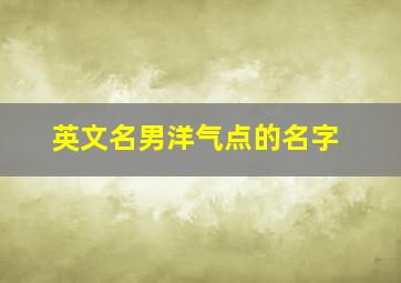 英文名男洋气点的名字