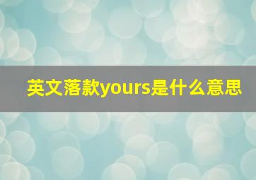 英文落款yours是什么意思