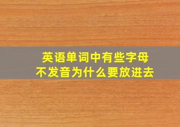 英语单词中有些字母不发音为什么要放进去