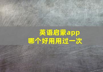 英语启蒙app哪个好用用过一次